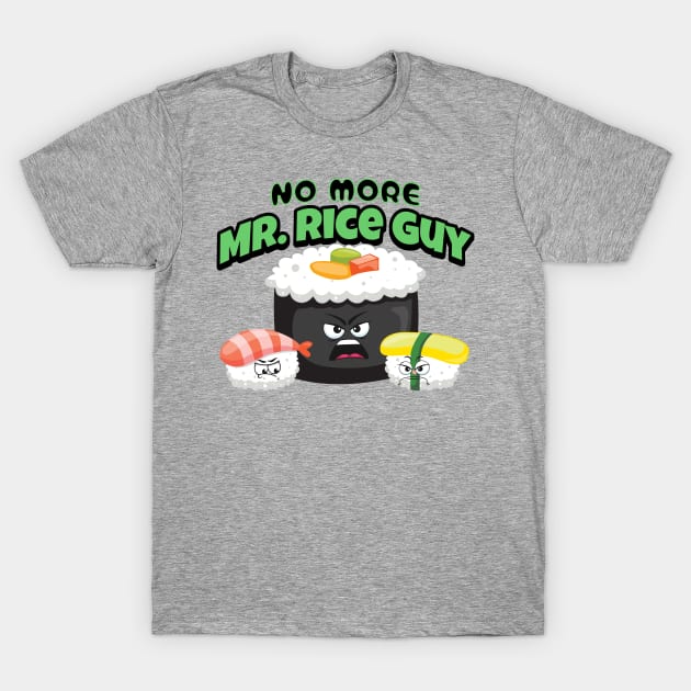 No more Mr. Rice guy funny punny sushi T-Shirt by Not a Typical Teacher